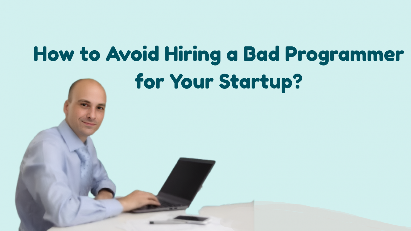 How to Avoid Hiring a Bad Programmer for Your Startup?