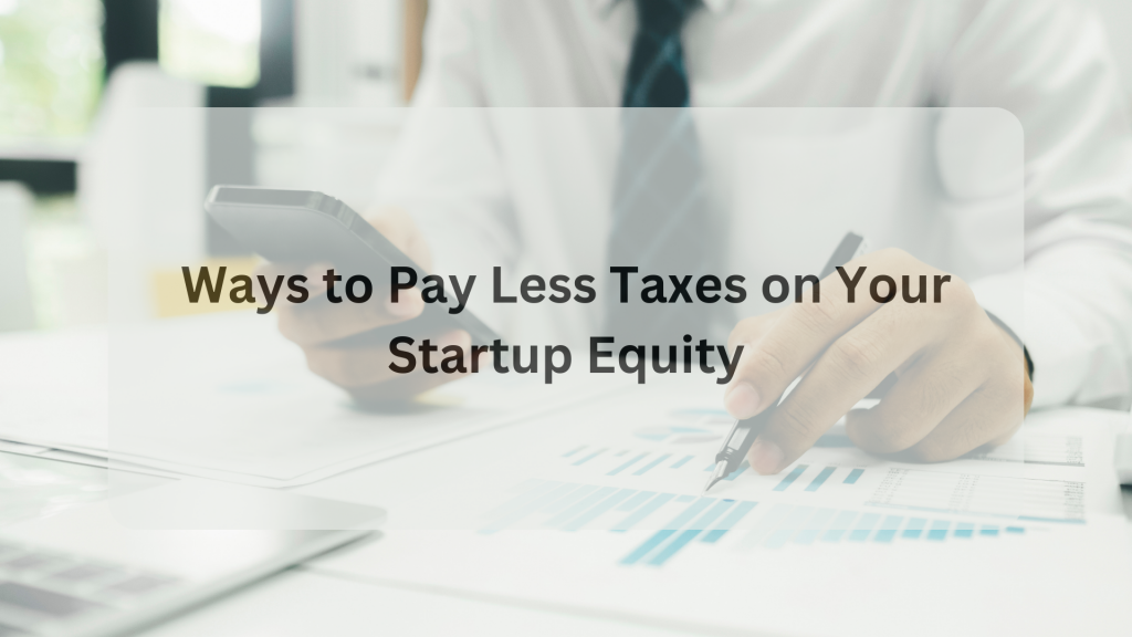 startup equity tax implications - ways to pay less