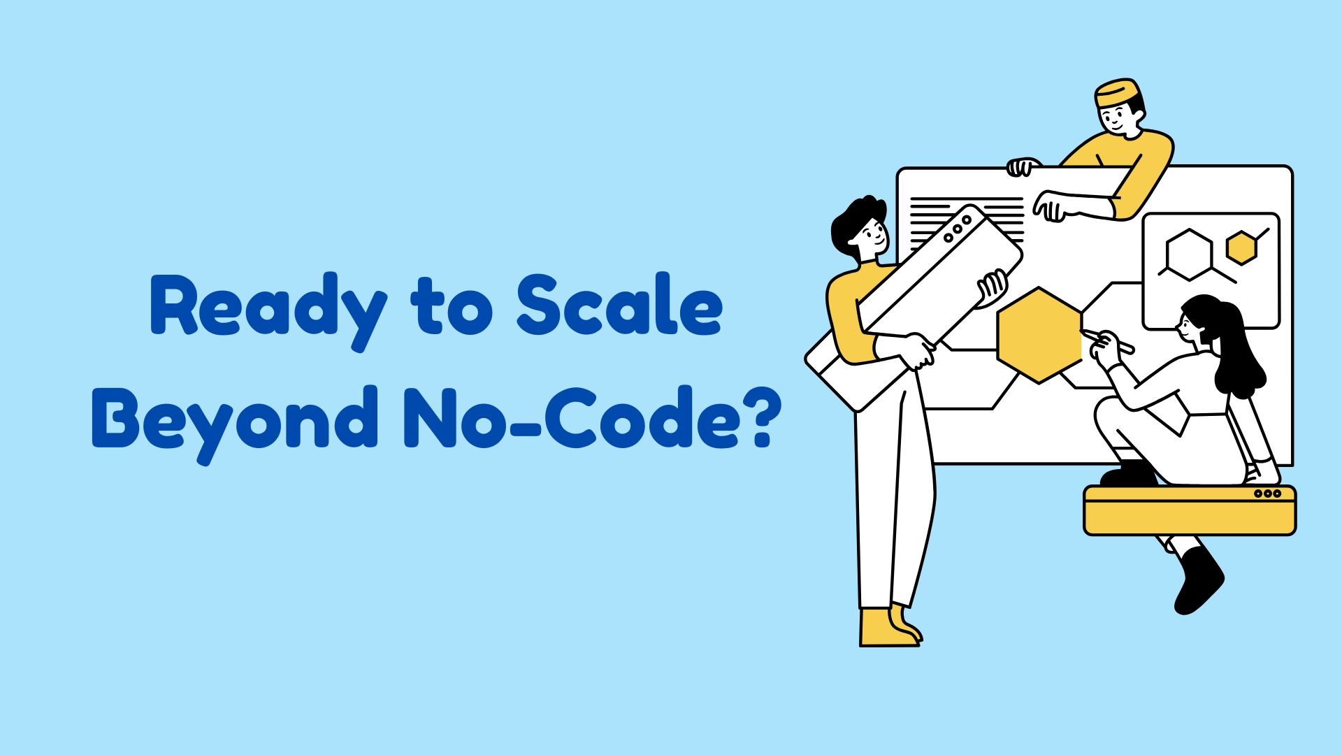 Ready to Scale Beyond No-Code?
